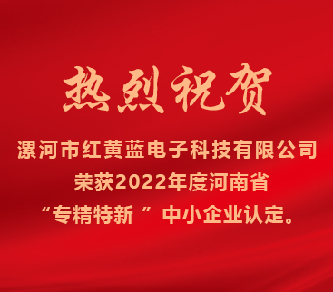 熱烈祝賀紅黃藍電子榮獲2022年度河南省“專精特新”中小企業(yè)認(rèn)定。